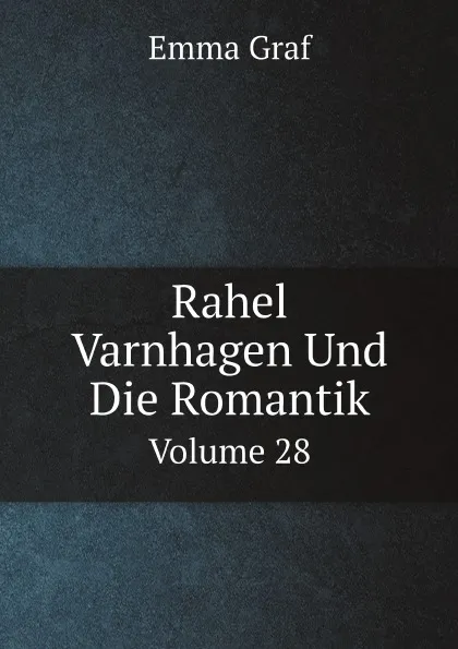 Обложка книги Rahel Varnhagen Und Die Romantik. Volume 28, Emma Graf