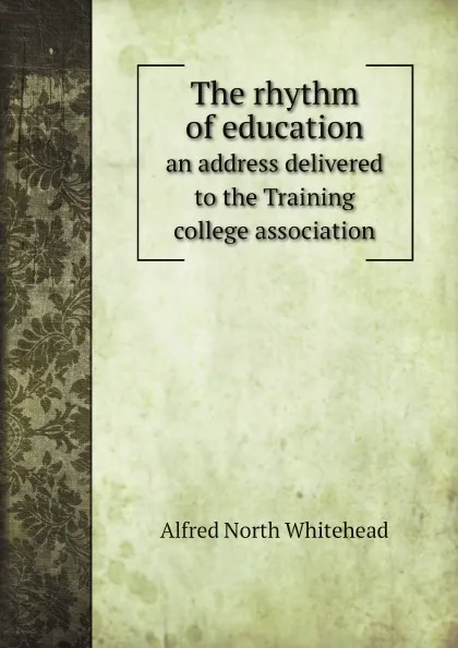 Обложка книги The rhythm of education. an address delivered to the Training college association, Alfred North Whitehead