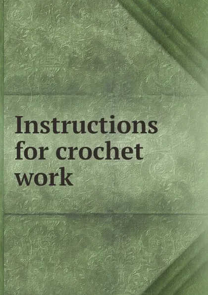 Обложка книги Instructions for crochet work, unknown