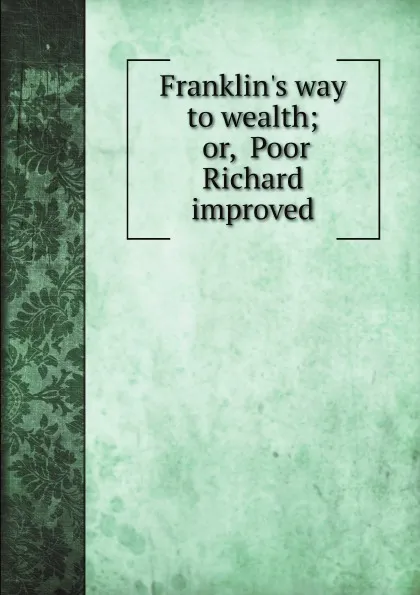 Обложка книги Franklin.s way to wealth; or,  Poor Richard improved, B. Franklin