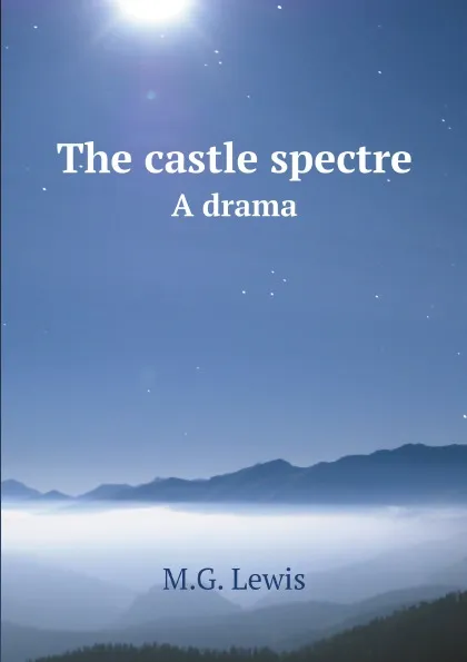 Обложка книги The castle spectre. A drama, M.G. Lewis