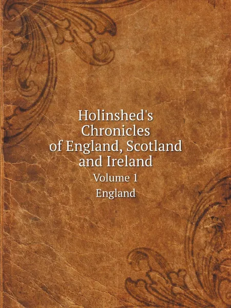 Обложка книги Holinshed.s Chronicles of England, Scotland and Ireland. Volume 1. England, Raphael Holinshed