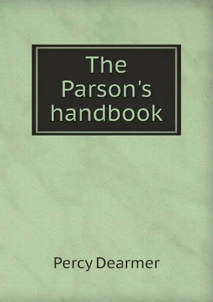 Обложка книги The Parson.s handbook, Percy Dearmer