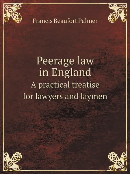 Обложка книги Peerage law in England. A practical treatise for lawyers and laymen, F.B. Palmer