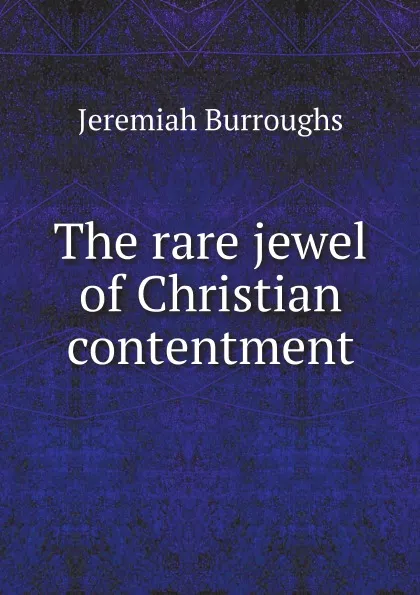 Обложка книги The rare jewel of Christian contentment, Jeremiah Burroughs