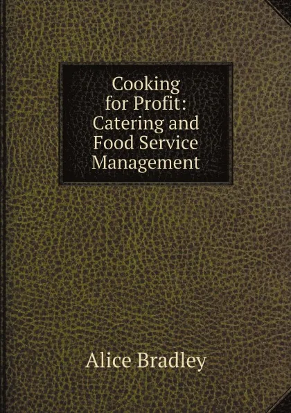 Обложка книги Cooking for Profit: Catering and Food Service Management, Alice Bradley