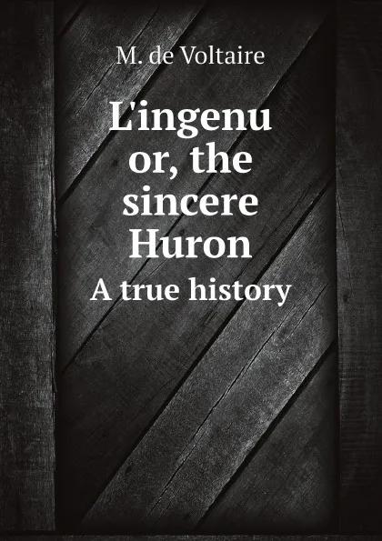 Обложка книги L.ingenu or, the sincere Huron. A true history, M. de Voltaire