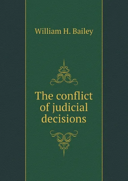 Обложка книги The conflict of judicial decisions, William H. Bailey