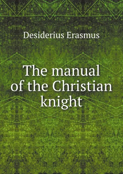 Обложка книги The manual of the Christian knight, Erasmus Desiderius