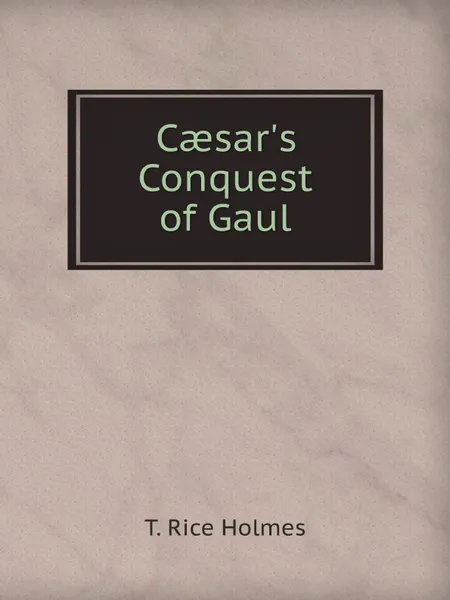 Обложка книги Caesar.s Conquest of Gaul, T.R. Holmes