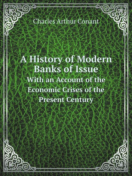 Обложка книги A History of Modern Banks of Issue. With an Account of the Economic Crises of the Present Century, Charles Arthur Conant