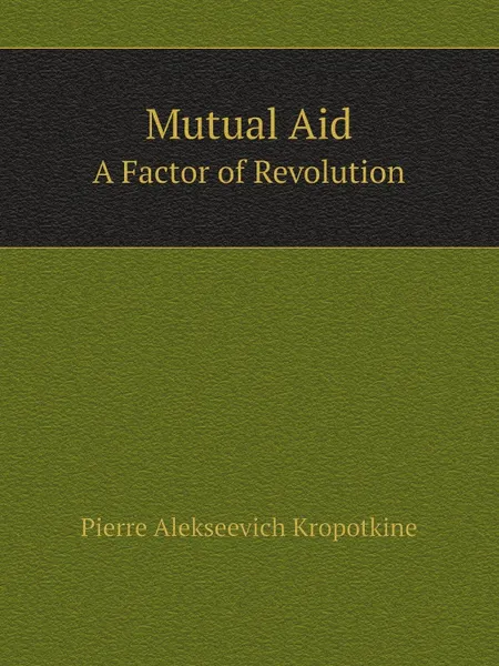 Обложка книги Mutual Aid. A Factor of Revolution, Kropotkin Petr Alekseevich