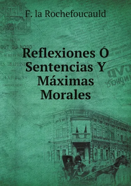 Обложка книги Reflexiones O Sentencias Y Maximas Morales, F. la Rochefoucauld