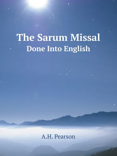 Обложка книги The Sarum Missal. Done Into English, A.H. Pearson