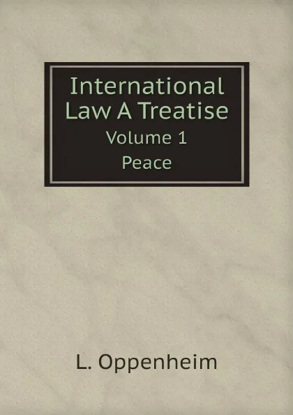 Обложка книги International Law A Treatise. Volume 1. Peace, Lassa Oppenheim