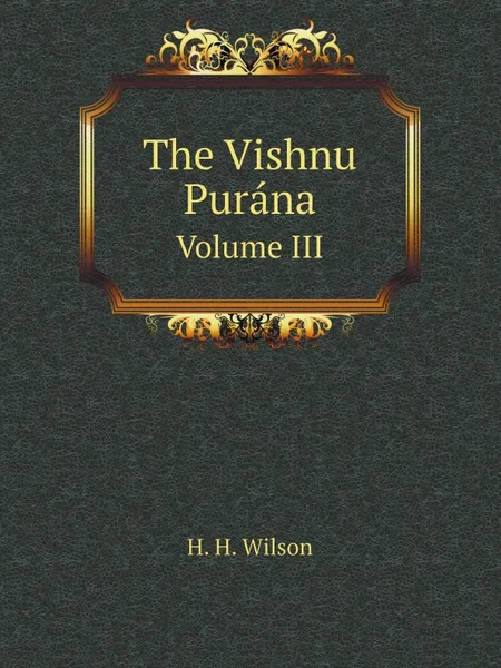 Обложка книги The Vishnu Purana. Volume III, H. H. Wilson