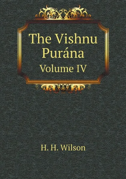 Обложка книги The Vishnu Purana. Volume IV, H. H. Wilson