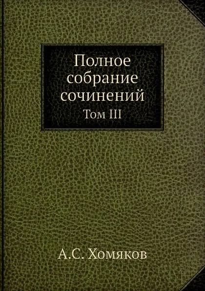 Обложка книги Полное собрание сочинений. Том III, А. С. Хомяков