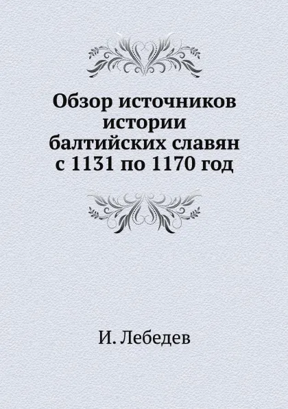 Обложка книги Обзор источников истории балтийских славян с 1131 по 1170 год, И. Лебедев