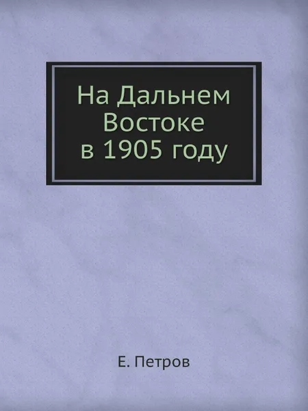 Обложка книги На Дальнем Востоке в 1905 году, Е. Петров