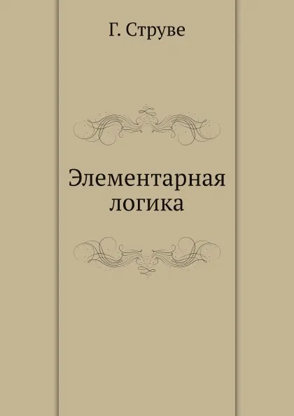 Обложка книги Элементарная логика, Г. Струве