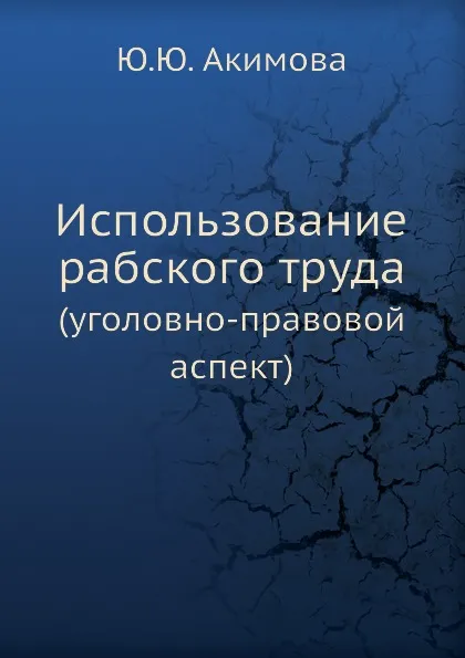 Обложка книги Использование рабского труда. (уголовно-правовой аспект), Ю.Ю. Акимова