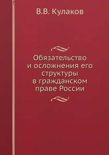 Обложка книги Обязательство и осложнения его структуры в гражданском праве России, В.В. Кулаков
