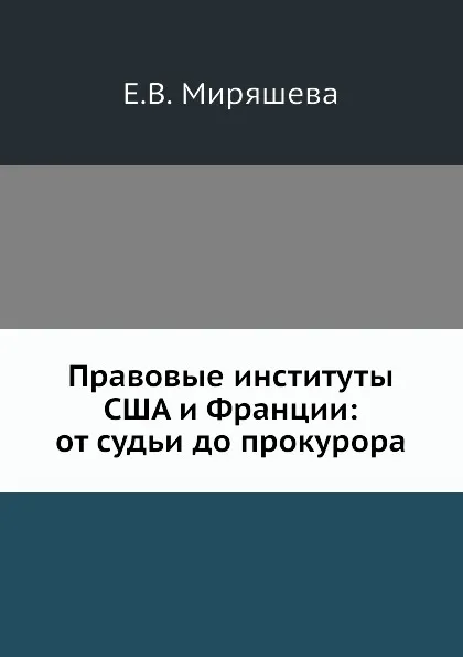 Обложка книги Правовые институты США и Франции: от судьи до прокурора, Е.В. Миряшева