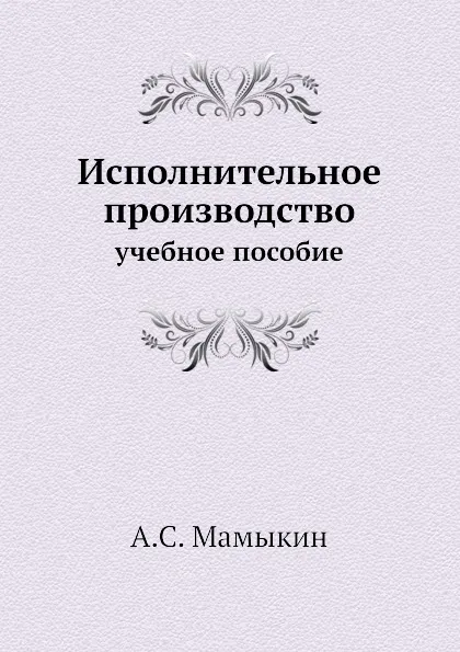 Обложка книги Исполнительное производство. учебное пособие, А.С. Мамыкин