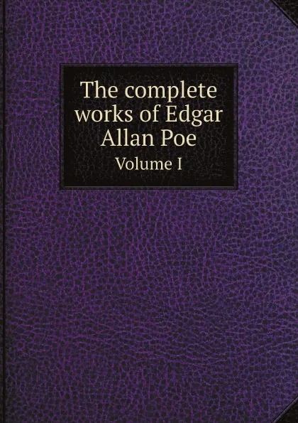 Обложка книги The complete works of Edgar Allan Poe. Volume 1, Эдгар По