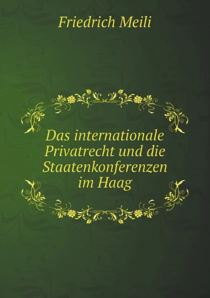 Обложка книги Das internationale Privatrecht und die Staatenkonferenzen im Haag, Friedrich Meili