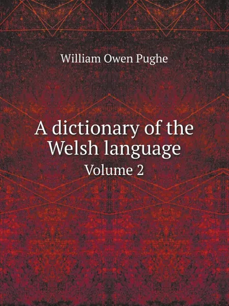 Обложка книги A dictionary of the Welsh language. Volume 2, William Owen Pughe