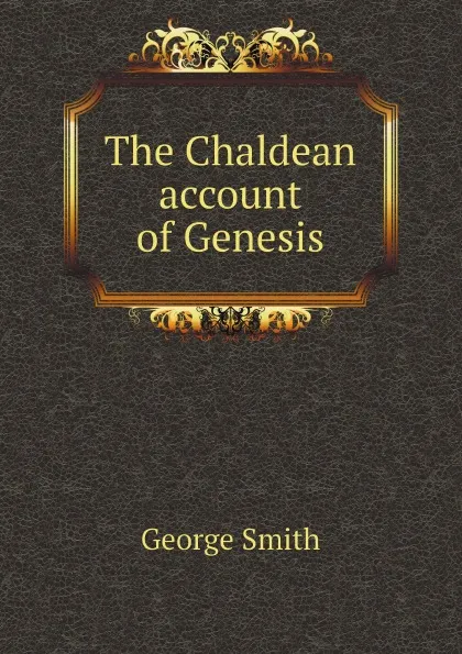 Обложка книги The Chaldean account of Genesis, George Smith