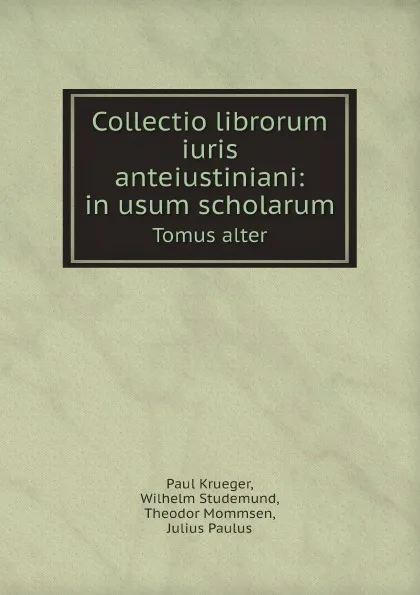 Обложка книги Collectio librorum iuris anteiustiniani: in usum scholarum. Tomus alter, Paul Krueger, Wilhelm Studemund, Theodor Mommsen, Julius Paulus