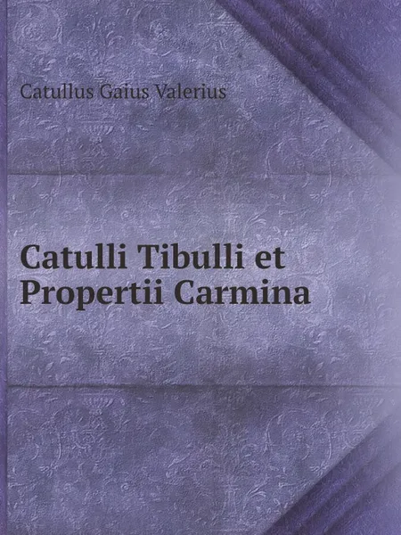 Обложка книги Catulli Tibulli et Propertii Carmina, Catullus Gaius Valerius