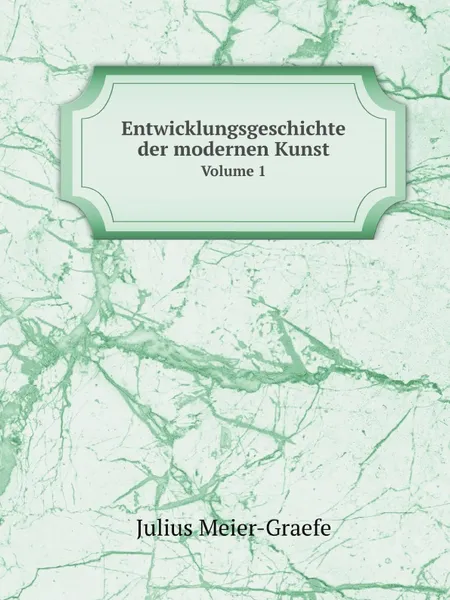 Обложка книги Entwicklungsgeschichte der modernen Kunst. Volume 1, Julius Meier-Graefe