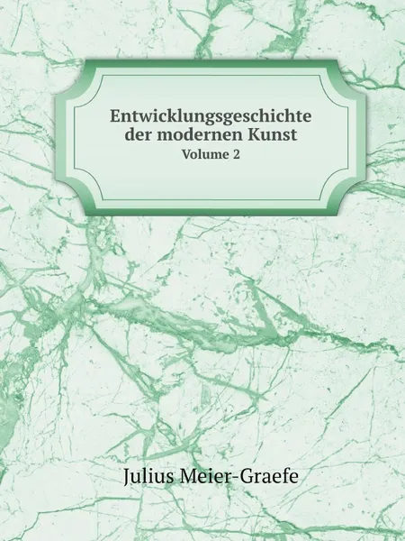 Обложка книги Entwicklungsgeschichte der modernen Kunst. Volume 2, Julius Meier-Graefe