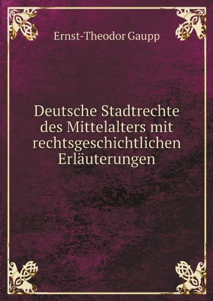 Обложка книги Deutsche Stadtrechte des Mittelalters mit rechtsgeschichtlichen Erlauterungen, Ernst-Theodor Gaupp