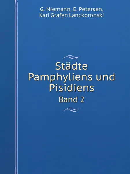 Обложка книги Stadte Pamphyliens und Pisidiens. Band 2, G. Niemann, E. Petersen, Karl Grafen Lanckoronski