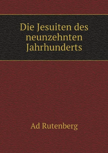 Обложка книги Die Jesuiten des neunzehnten Jahrhunderts, Ad Rutenberg