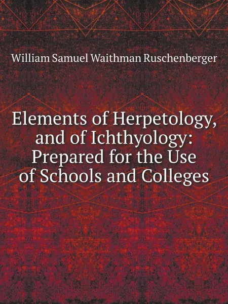 Обложка книги Elements of Herpetology, and of Ichthyology: Prepared for the Use of Schools and Colleges, William Samuel Waithman Ruschenberger