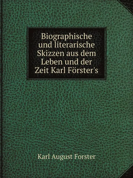 Обложка книги Biographische und literarische Skizzen aus dem Leben und der Zeit Karl Forster.s, Karl August Forster