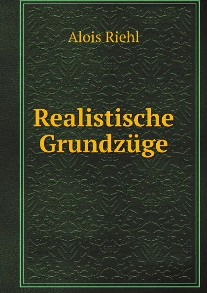 Обложка книги Realistische Grundzuge, Alois Riehl