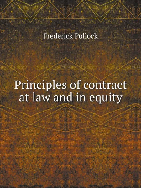 Обложка книги Principles of contract at law and in equity, Frederick Pollock