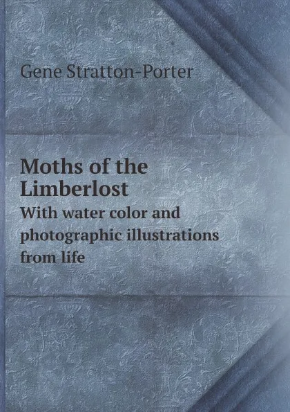 Обложка книги Moths of the Limberlost. With water color and photographic illustrations from life, Gene Stratton-Porter