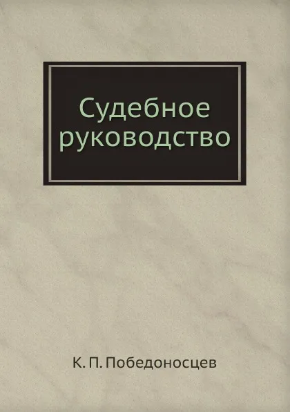 Обложка книги Судебное руководство, К. П. Победоносцев