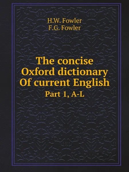 Обложка книги The concise Oxford dictionary Of current English. Part 1, A-L, H.W. Fowler, F.G. Fowler