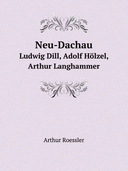 Обложка книги Neu-Dachau. Ludwig Dill, Adolf Holzel, Arthur Langhammer, Arthur Roessler