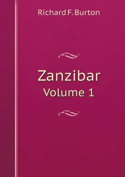 Обложка книги Zanzibar. Volume 1, Richard F. Burton