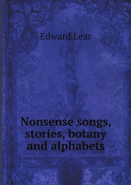 Обложка книги Nonsense songs, stories, botany and alphabets, Edward Lear